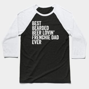 Mens Best Bearded Beer Lovin Frenchie Dad Gift Dog Owner Baseball T-Shirt